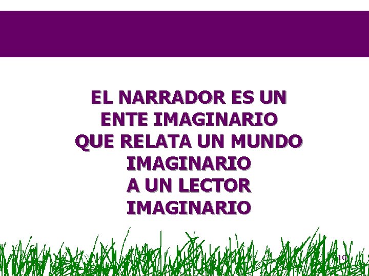 EL NARRADOR ES UN ENTE IMAGINARIO QUE RELATA UN MUNDO IMAGINARIO A UN LECTOR