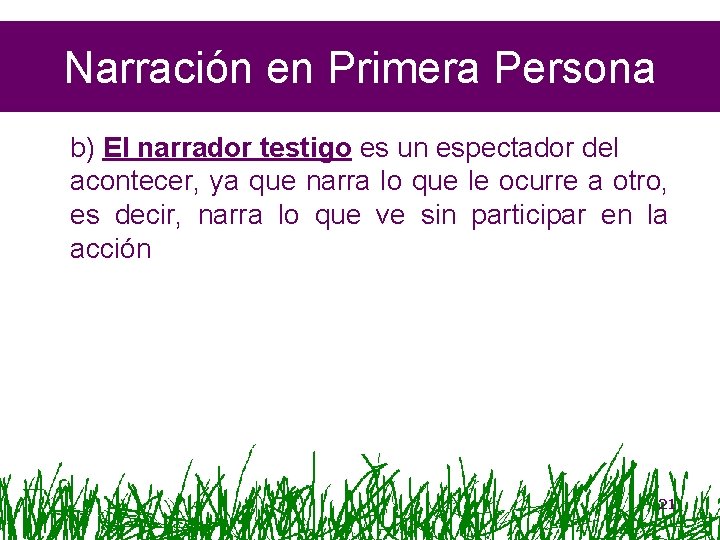 Narración en Primera Persona b) El narrador testigo es un espectador del acontecer, ya