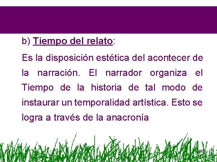 b) Tiempo del relato: Es la disposición estética del acontecer de la narración. El