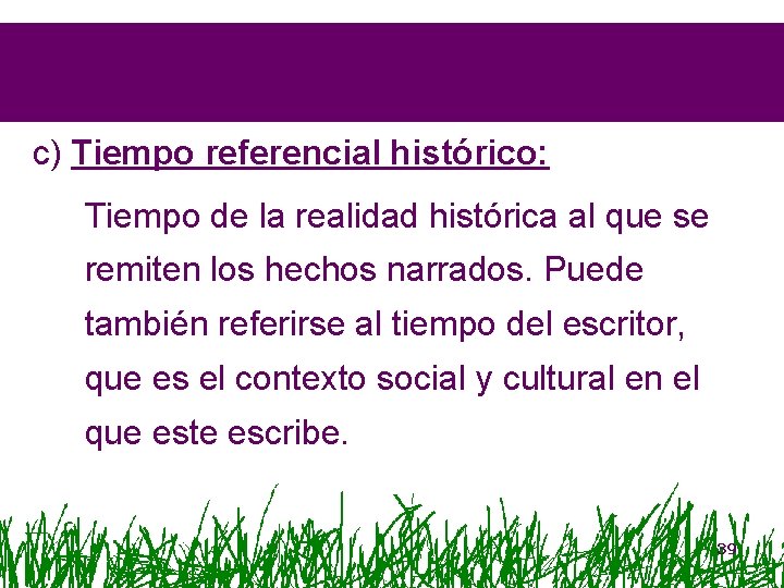 c) Tiempo referencial histórico: Tiempo de la realidad histórica al que se remiten los