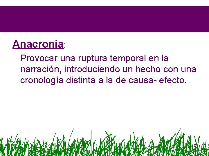 Anacronía: Provocar una ruptura temporal en la narración, introduciendo un hecho con una cronología