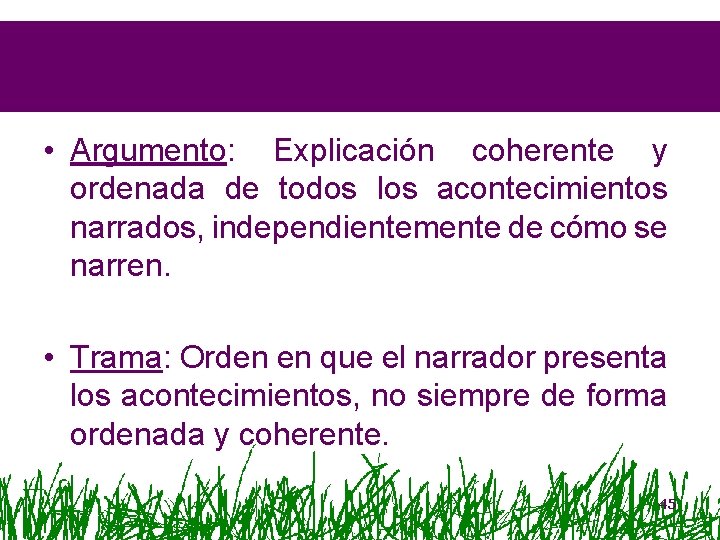  • Argumento: Explicación coherente y ordenada de todos los acontecimientos narrados, independientemente de