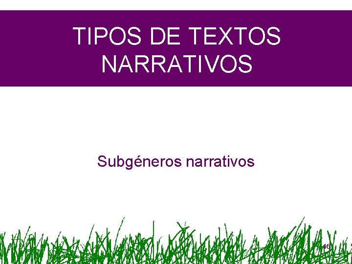 TIPOS DE TEXTOS NARRATIVOS Subgéneros narrativos 46 