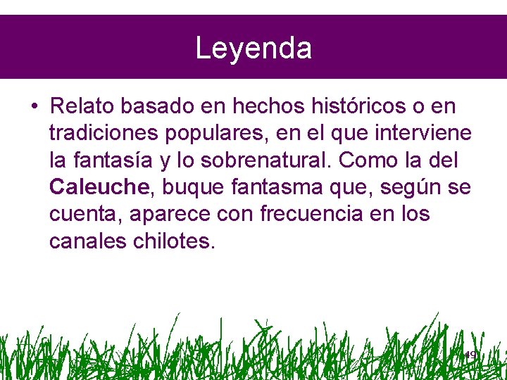 Leyenda • Relato basado en hechos históricos o en tradiciones populares, en el que