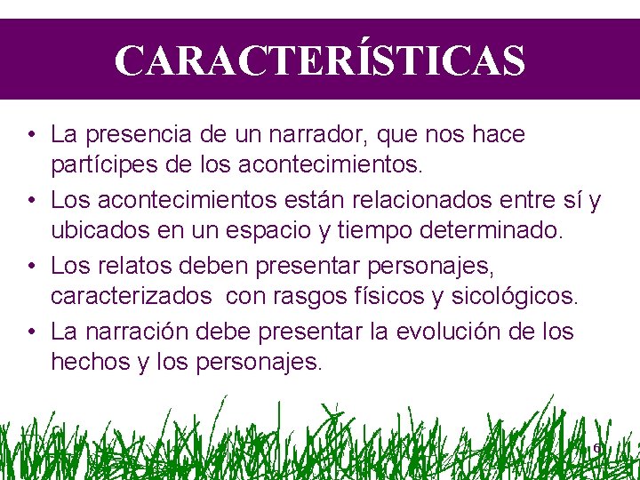 CARACTERÍSTICAS • La presencia de un narrador, que nos hace partícipes de los acontecimientos.