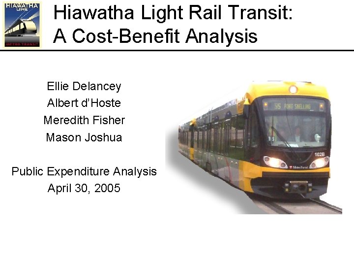 Hiawatha Light Rail Transit: A Cost-Benefit Analysis Ellie Delancey Albert d’Hoste Meredith Fisher Mason