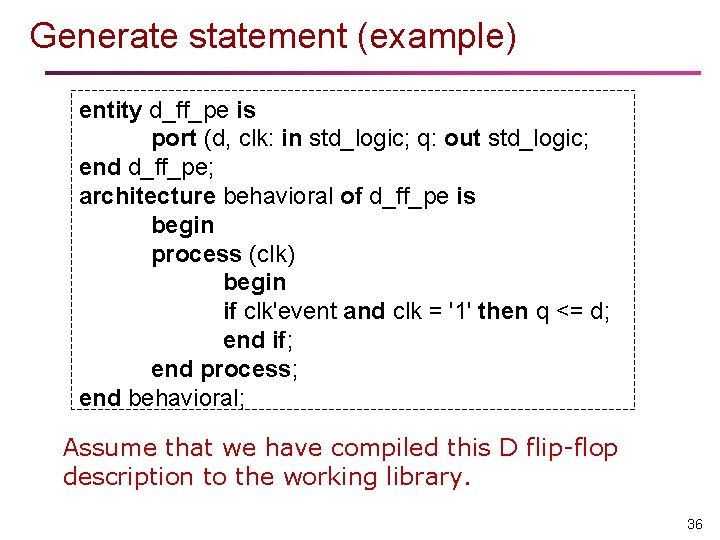 Generate statement (example) entity d_ff_pe is port (d, clk: in std_logic; q: out std_logic;