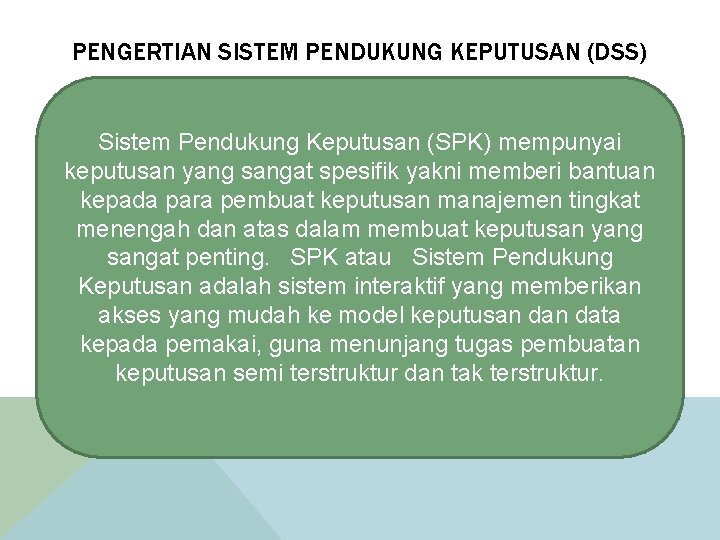 PENGERTIAN SISTEM PENDUKUNG KEPUTUSAN (DSS) Sistem Pendukung Keputusan (SPK) mempunyai keputusan yang sangat spesifik