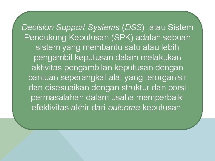 Decision Support Systems (DSS) atau Sistem Pendukung Keputusan (SPK) adalah sebuah sistem yang membantu