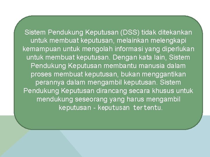 Sistem Pendukung Keputusan (DSS) tidak ditekankan untuk membuat keputusan, melainkan melengkapi kemampuan untuk mengolah