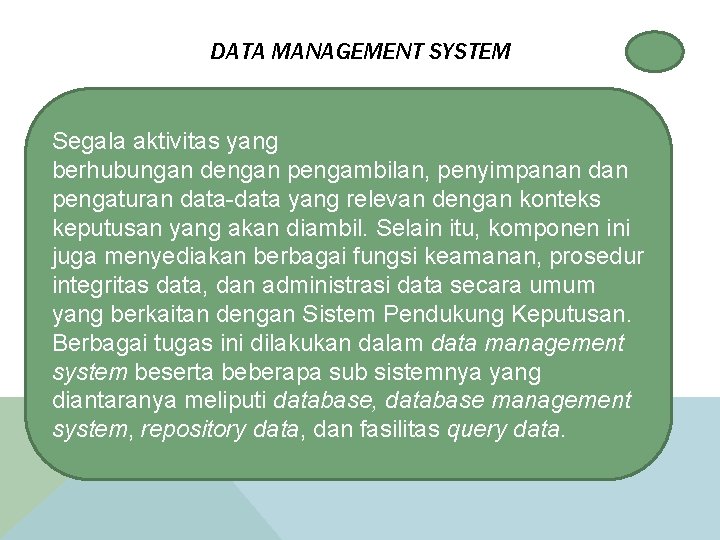 DATA MANAGEMENT SYSTEM Segala aktivitas yang berhubungan dengan pengambilan, penyimpanan dan pengaturan data-data yang