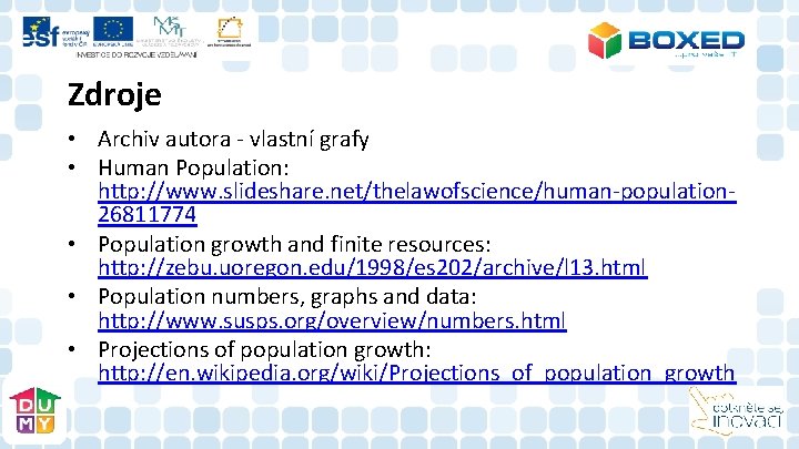 Zdroje • Archiv autora - vlastní grafy • Human Population: http: //www. slideshare. net/thelawofscience/human-population Zdroje • Archiv autora - vlastní grafy • Human Population: http: //www. slideshare. net/thelawofscience/human-population