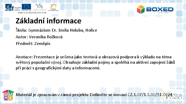 Základní informace Škola: Gymnázium Dr. Emila Holuba, Holice Autor: Veronika Rožková Předmět: Zeměpis Anotace: Základní informace Škola: Gymnázium Dr. Emila Holuba, Holice Autor: Veronika Rožková Předmět: Zeměpis Anotace: