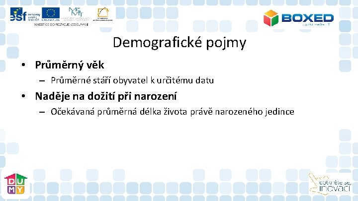 Demografické pojmy • Průměrný věk – Průměrné stáří obyvatel k určitému datu • Naděje Demografické pojmy • Průměrný věk – Průměrné stáří obyvatel k určitému datu • Naděje