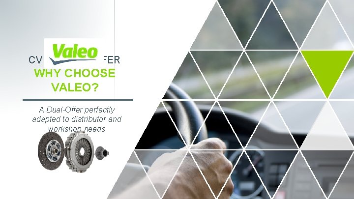 CV CLUTCH OFFER WHY CHOOSE VALEO? A Dual-Offer perfectly adapted to distributor and workshop