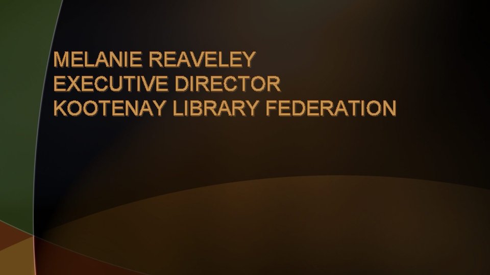 MELANIE REAVELEY EXECUTIVE DIRECTOR KOOTENAY LIBRARY FEDERATION 