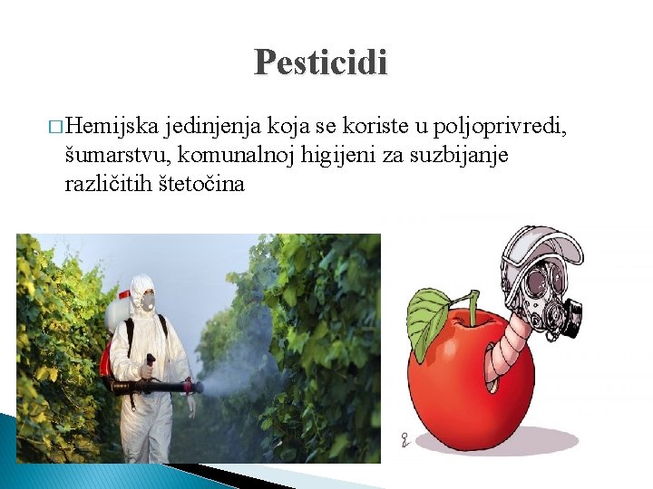 Pesticidi � Hemijska jedinjenja koja se koriste u poljoprivredi, šumarstvu, komunalnoj higijeni za suzbijanje