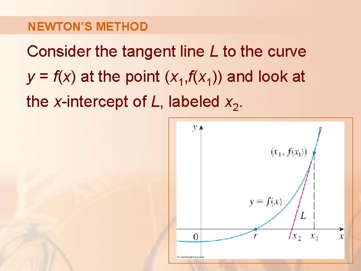 NEWTON’S METHOD Consider the tangent line L to the curve y = f(x) at