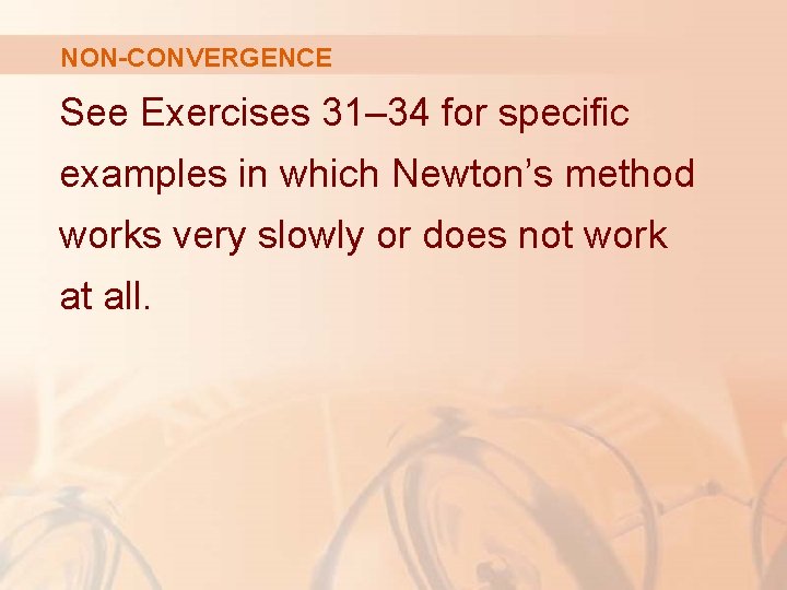NON-CONVERGENCE See Exercises 31– 34 for specific examples in which Newton’s method works very