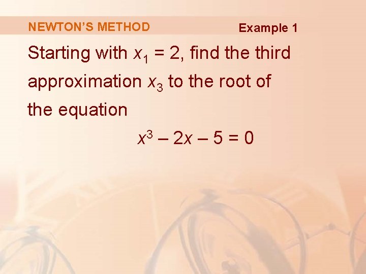 NEWTON’S METHOD Example 1 Starting with x 1 = 2, find the third approximation