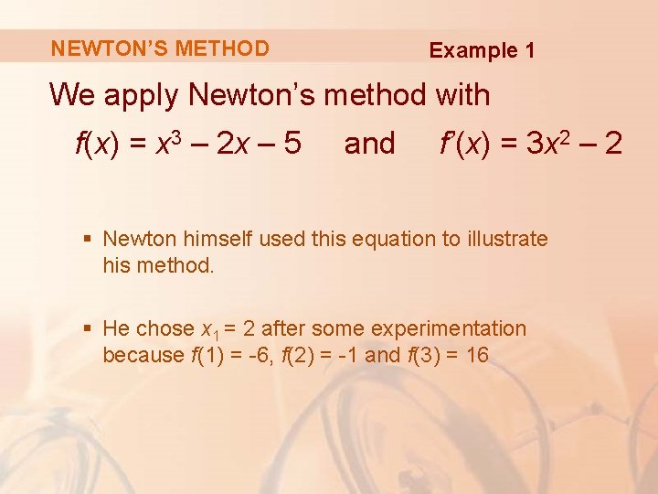 NEWTON’S METHOD Example 1 We apply Newton’s method with f(x) = x 3 –