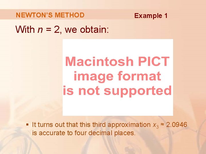 NEWTON’S METHOD Example 1 With n = 2, we obtain: § It turns out