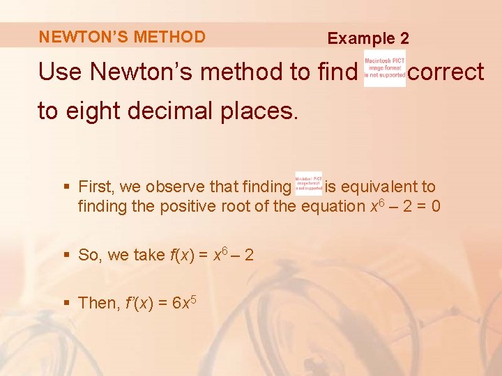 NEWTON’S METHOD Example 2 Use Newton’s method to find correct to eight decimal places.