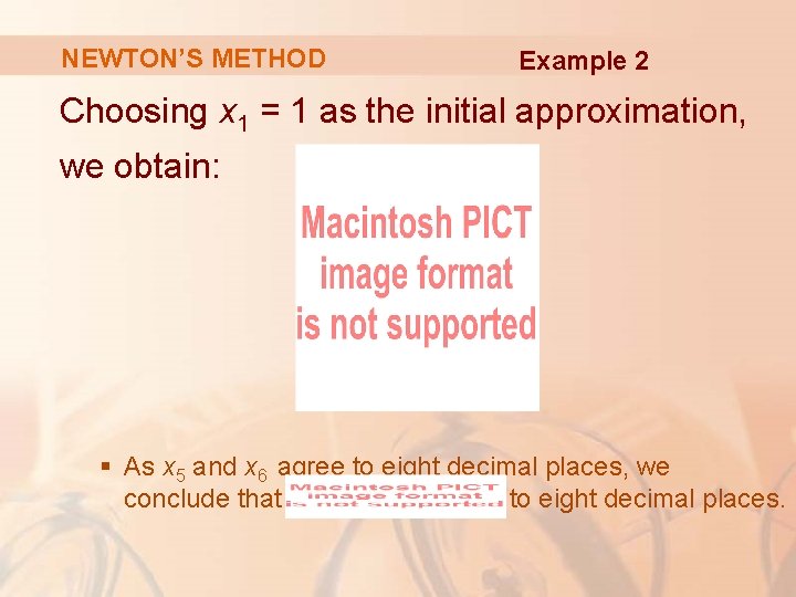 NEWTON’S METHOD Example 2 Choosing x 1 = 1 as the initial approximation, we