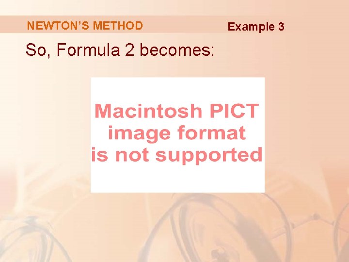 NEWTON’S METHOD So, Formula 2 becomes: Example 3 