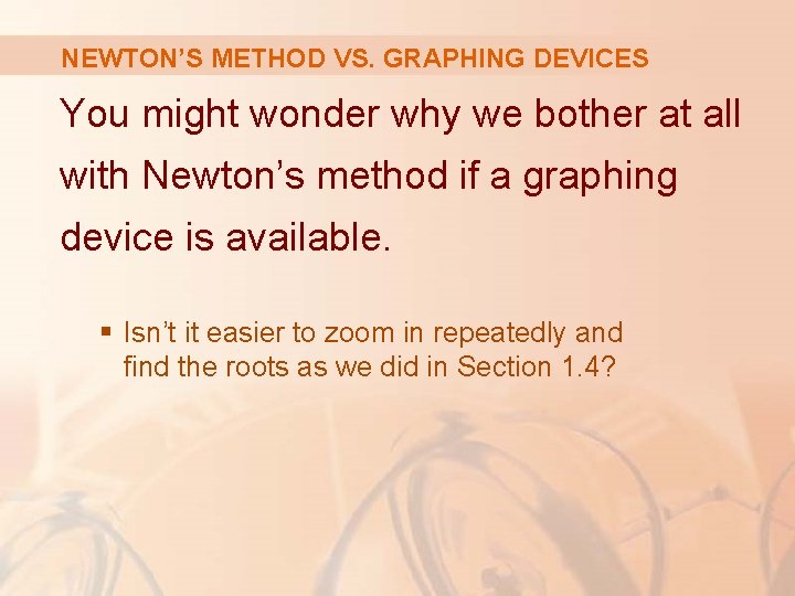 NEWTON’S METHOD VS. GRAPHING DEVICES You might wonder why we bother at all with