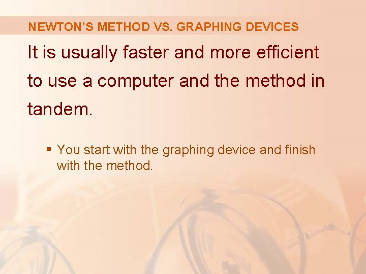 NEWTON’S METHOD VS. GRAPHING DEVICES It is usually faster and more efficient to use