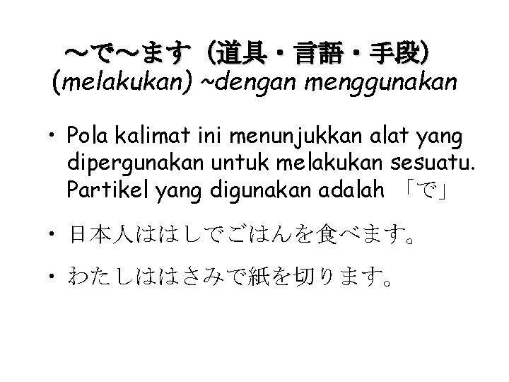 ～で～ます（道具・言語・手段） (melakukan) ~dengan menggunakan • Pola kalimat ini menunjukkan alat yang dipergunakan untuk melakukan