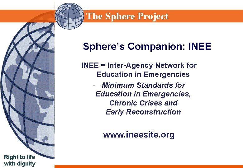 Sphere Project The Sphere Project Sphere’s Companion: INEE = Inter-Agency Network for Education in