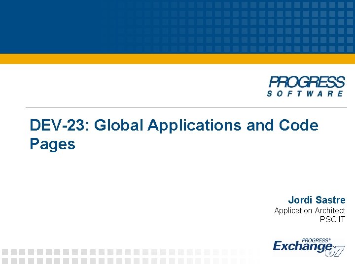 DEV-23: Global Applications and Code Pages Jordi Sastre Application Architect PSC IT 