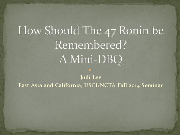 How Should The 47 Ronin be Remembered? A Mini-DBQ Judi Lee East Asia and