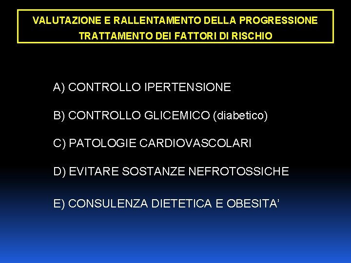 VALUTAZIONE E RALLENTAMENTO DELLA PROGRESSIONE TRATTAMENTO DEI FATTORI DI RISCHIO A) CONTROLLO IPERTENSIONE B)