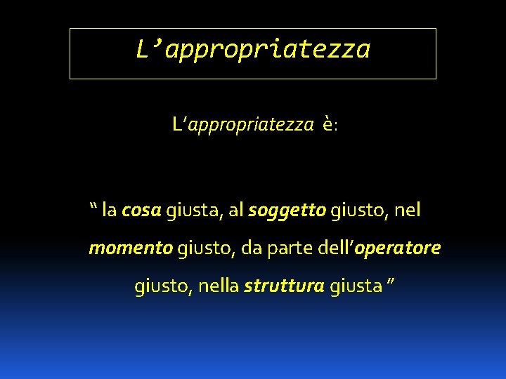 L’appropriatezza è: “ la cosa giusta, al soggetto giusto, nel momento giusto, da parte