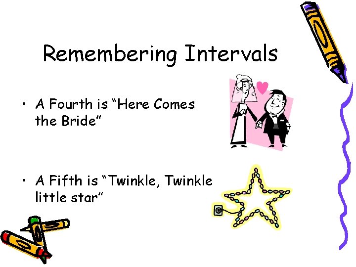 Remembering Intervals • A Fourth is “Here Comes the Bride” • A Fifth is