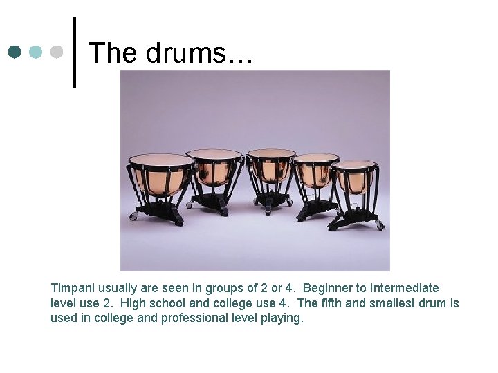 The drums… Timpani usually are seen in groups of 2 or 4. Beginner to