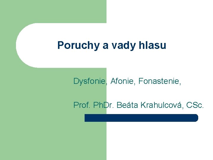 Poruchy a vady hlasu Dysfonie, Afonie, Fonastenie, Prof. Ph. Dr. Beáta Krahulcová, CSc. 