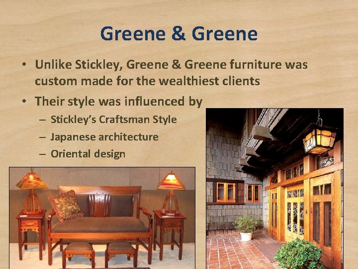 Greene & Greene • Unlike Stickley, Greene & Greene furniture was custom made for