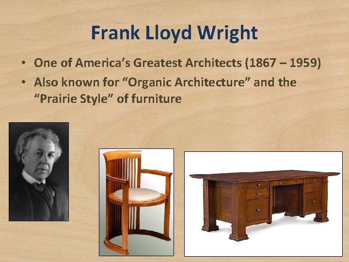 Frank Lloyd Wright • One of America’s Greatest Architects (1867 – 1959) • Also