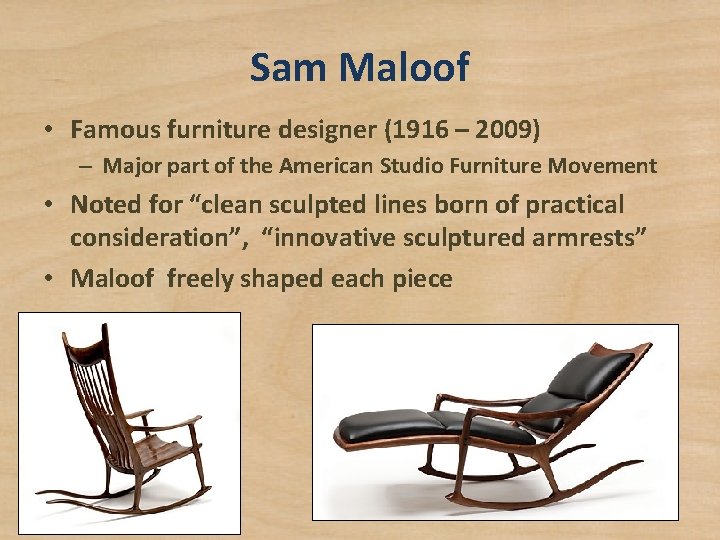 Sam Maloof • Famous furniture designer (1916 – 2009) – Major part of the