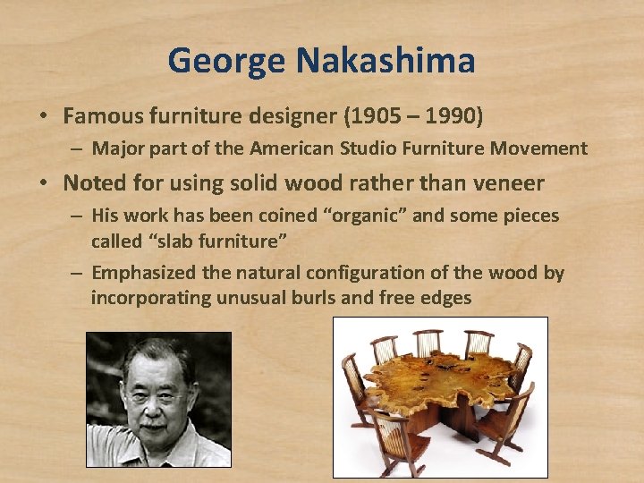 George Nakashima • Famous furniture designer (1905 – 1990) – Major part of the