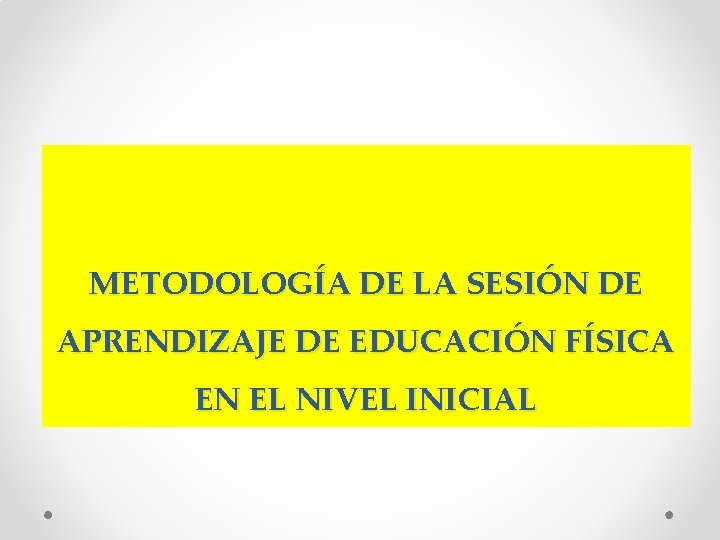 METODOLOGÍA DE LA SESIÓN DE APRENDIZAJE DE EDUCACIÓN FÍSICA EN EL NIVEL INICIAL 