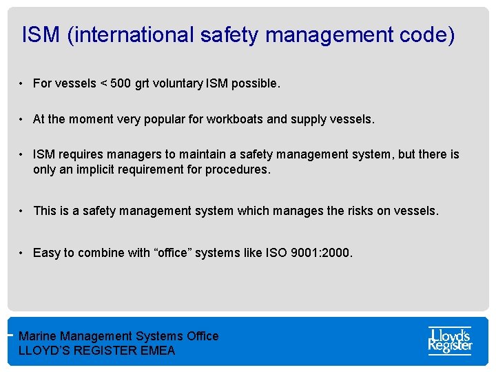ISM (international safety management code) • For vessels < 500 grt voluntary ISM possible.