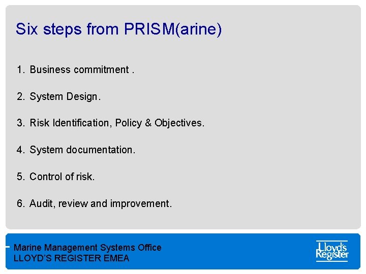Six steps from PRISM(arine) 1. Business commitment. 2. System Design. 3. Risk Identification, Policy