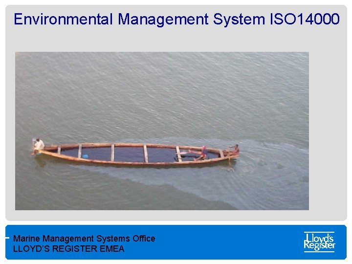 Environmental Management System ISO 14000 Marine Management Systems Office LLOYD’S REGISTER EMEA 