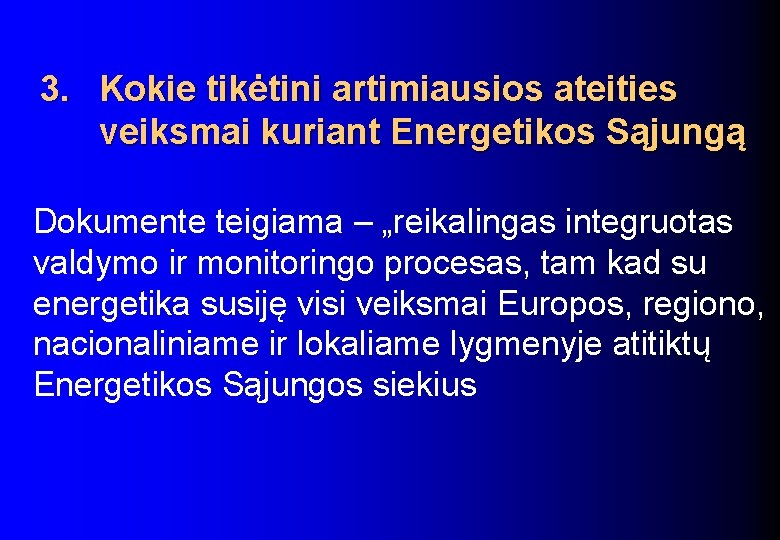 3. Kokie tikėtini artimiausios ateities veiksmai kuriant Energetikos Sąjungą Dokumente teigiama – „reikalingas integruotas