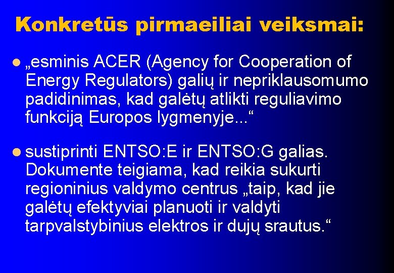 Konkretūs pirmaeiliai veiksmai: l „esminis ACER (Agency for Cooperation of Energy Regulators) galių ir